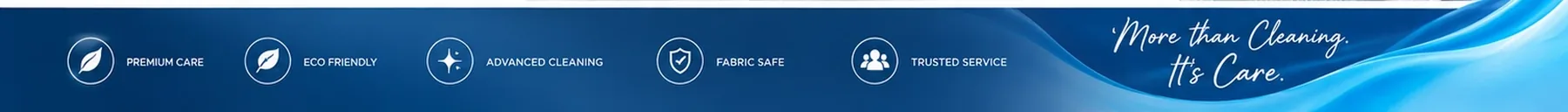 Premium Care, Eco Friendly, Advanced Cleaning, Fabric Safe, Trusted Service — More than cleaning, it's care.